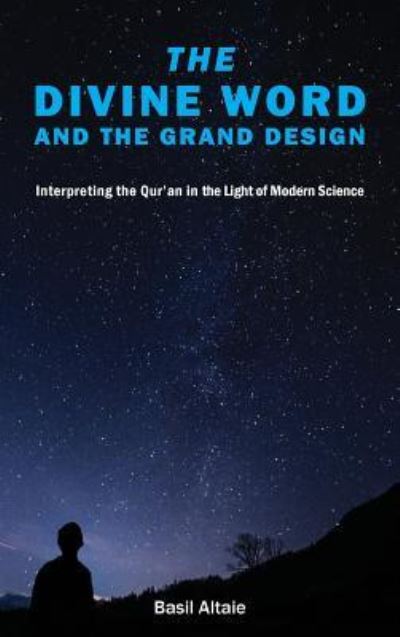 Cover for Mohammed Basil Altaie · The Divine Word and The Grand Design: Interpreting the Qur'an in the Light of Modern Science (Hardcover Book) (2019)