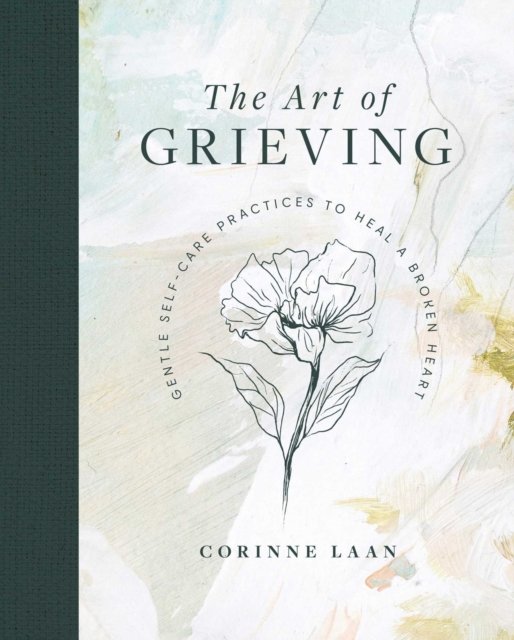 Cover for Corinne Laan · The Art of Grieving: Gentle Self Care Practices to Heal a Broken Heart (Hardcover Book) (2022)