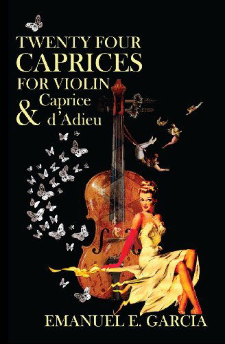 Twenty Four Caprices for Violin and Caprice D'adieu - Emanuel E Garcia - Bücher - Emanuel Garcia - 9781927178201 - 16. Januar 2013