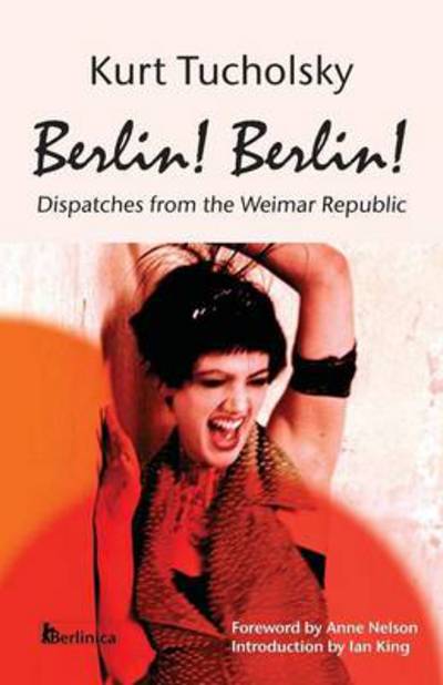 Berlin! Berlin! - Kurt Tucholsky - Books - Berlinica Publishing LLC - 9781935902201 - May 13, 2013