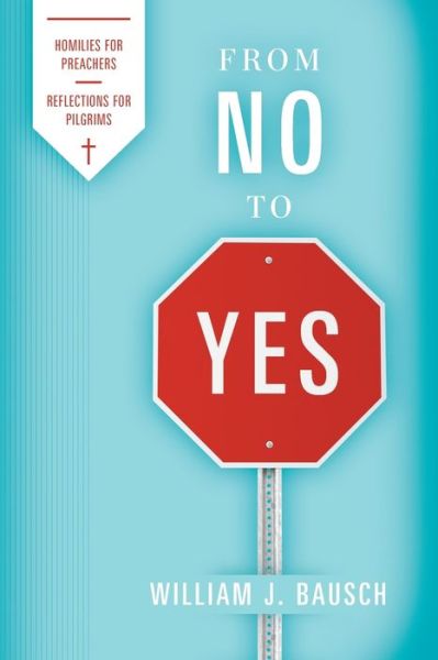 From No to Yes : Homilies for Preachers; Reflections for Pilgrims - William J Bausch - Books - Clear Faith Publishing - 9781940414201 - February 16, 2018