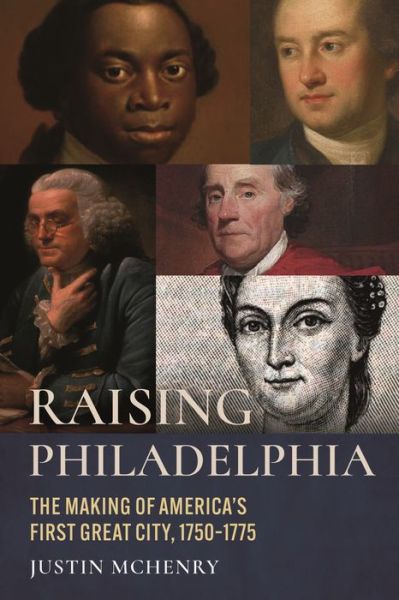 Cover for Justin McHenry · Raising Philadelphia: The Making of America’s First Great City, 1750–1775 (Hardcover Book) (2024)