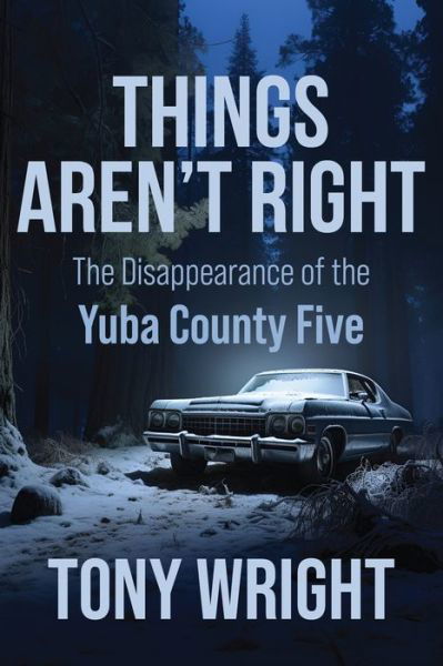 Cover for Tony Wright · Things Aren't Right: The Disappearance of the Yuba County Five (Pocketbok) (2024)