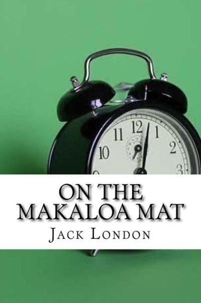 On the Makaloa Mat - Jack London - Books - Createspace Independent Publishing Platf - 9781974538201 - August 15, 2017