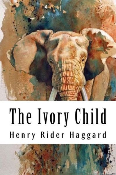 Cover for H. Rider Haggard · The Ivory Child (Paperback Book) (2018)