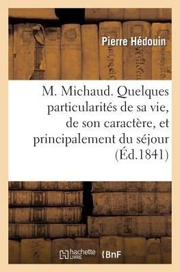 Cover for Hedouin-p · M. Michaud. Quelques Particularites De Sa Vie, De Son Caractere, et Principalement Du Sejour (Paperback Book) [French edition] (2013)