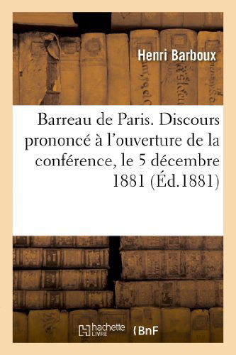 Cover for Barboux-h · Barreau De Paris. Discours Prononce a L'ouverture De La Conference, Le 5 Decembre 1881 (Paperback Book) [French edition] (2013)