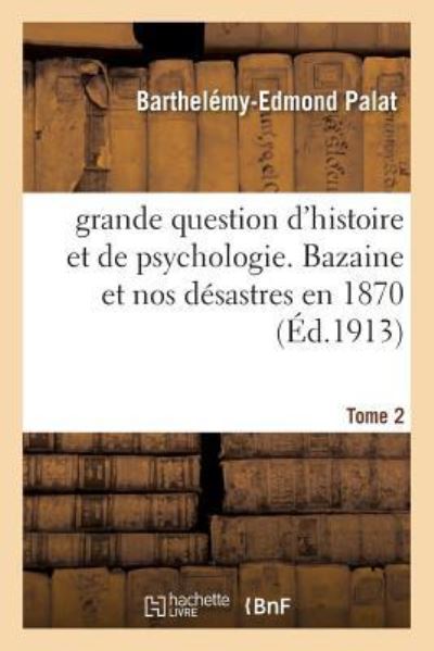 Cover for Barthelemy-Edmond Palat · Grande Question d'Histoire Et de Psychologie. Bazaine Et Nos Desastres En 1870 Tome 2 (Paperback Book) (2016)