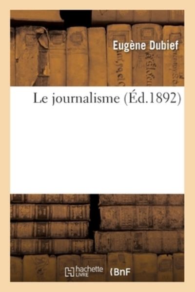 Le Journalisme - Eugène - Books - Hachette Livre - BNF - 9782019672201 - August 1, 2017