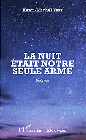 La nuit était notre seule arme - Henri-Michel Yéré - Böcker - Editions L'Harmattan - 9782343076201 - 24 oktober 2020