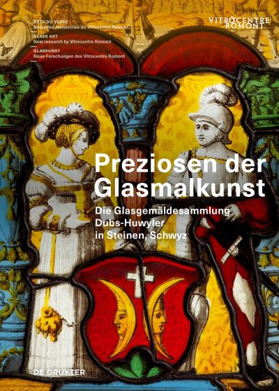 Preziosen der Glasmalkunst: Die Glasgemaldesammlung Dubs-Huwyler in Steinen, Schwyz - Arts du verre / Glass Art / Glaskunst (Hardcover Book) (2024)