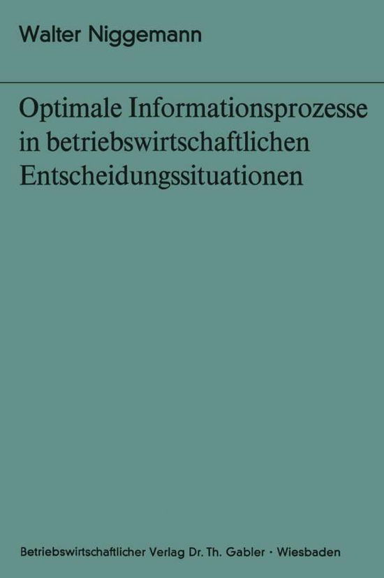 Optimale Informationsprozesse in Betriebswirtschaftlichen Entscheidungssituationen - Bochumer Beitrage Zur Unternehmensfuhrung Und Unternehmensfo - Walter Niggemann - Books - Gabler Verlag - 9783322991201 - November 10, 2012