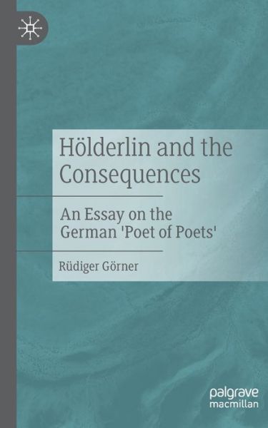 Holderlin and the Consequences: An Essay on the German 'Poet of Poets' - Rudiger Gorner - Books - J.B. Hetzler'sche Verlagsbuchhandlung un - 9783476058201 - September 10, 2022