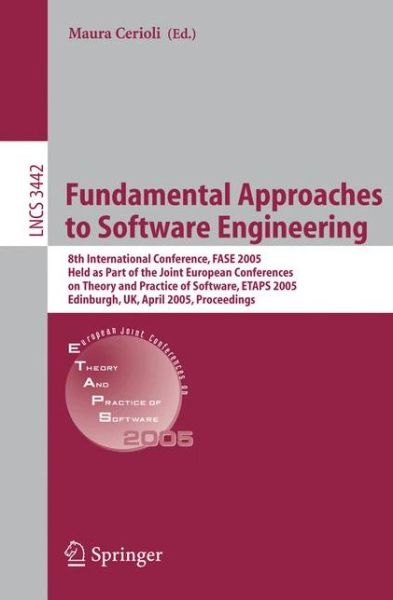 Cover for Maura Cerioli · Fundamental Approaches to Software Engineering: 8th International  Conference, FASE 2005, Held as Part of the Joint European Conferences on Theory and Practice of Software, ETAPS 2005, Edinburgh, UK, April 4-8, 2005, Proceedings - Lecture Notes in Compute (Paperback Book) [2005 edition] (2005)