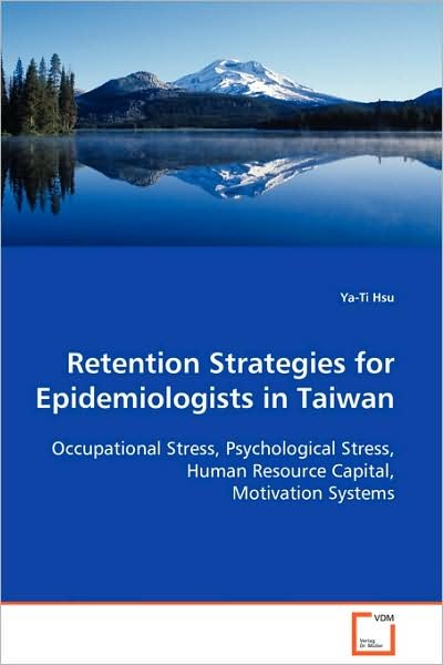 Cover for Ya-ti Hsu · Retention Strategies for Epidemiologists in Taiwan: Occupational Stress, Psychological Stress, Human Resource Capital, Motivation Systems (Taschenbuch) (2009)