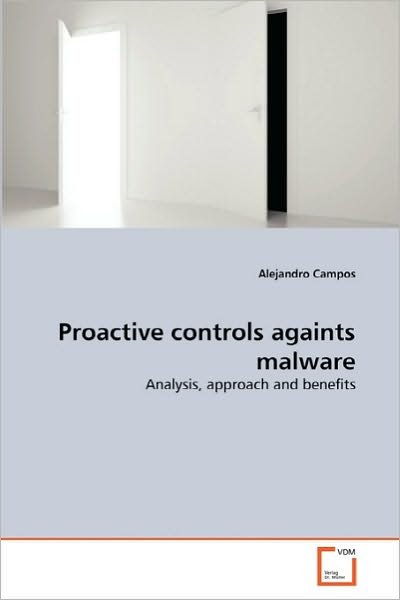 Cover for Alejandro Campos · Proactive Controls Againts Malware: Analysis, Approach and Benefits (Paperback Book) (2010)