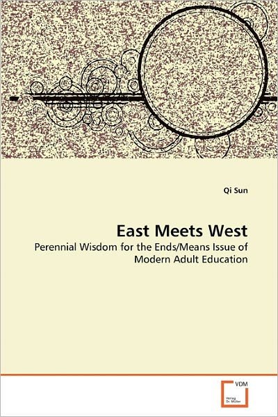 Cover for Qi Sun · East Meets West: Perennial Wisdom for the Ends / Means Issue of Modern Adult Education (Taschenbuch) (2011)