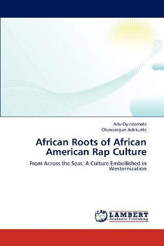 Cover for Oluwasegun Adekunle · African Roots of African American Rap Culture: from Across the Seas; a Culture Embellished in Westernization (Paperback Book) (2012)