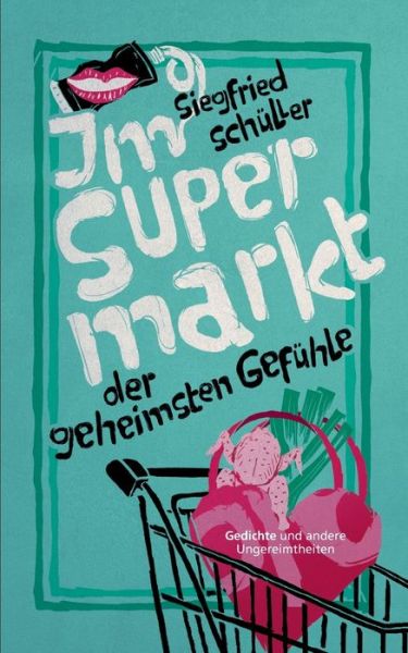 Cover for Siegfried Schuller · Im Supermarkt der geheimsten Gefuhle: Gedichte und andere Ungereimtheiten (Paperback Book) (2020)