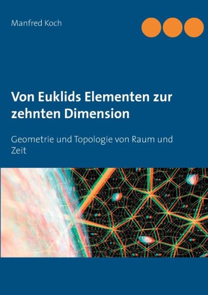 Cover for Manfred Koch · Von Euklids Elementen zur zehnten Dimension: Geometrie und Topologie von Raum und Zeit (Paperback Book) (2020)