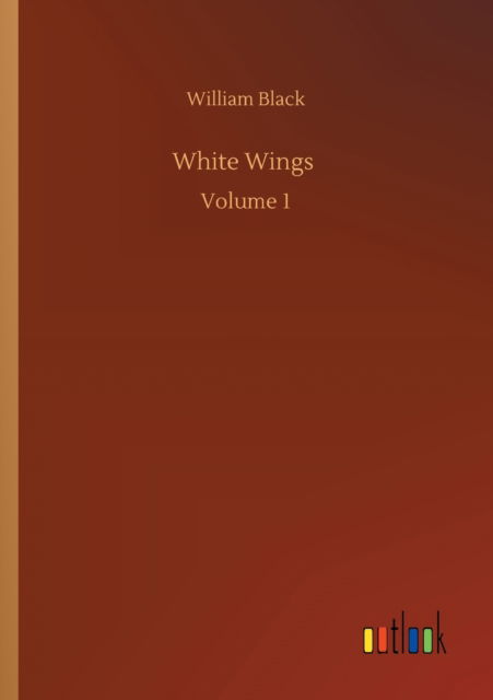 Cover for William Black · White Wings: Volume 1 (Paperback Book) (2020)