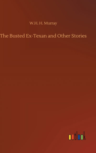 Cover for W H H Murray · The Busted Ex-Texan and Other Stories (Hardcover Book) (2020)
