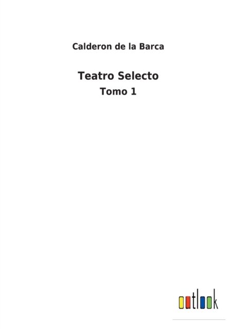 Teatro Selecto - Calderon de la Barca - Libros - Outlook Verlag - 9783752495201 - 13 de febrero de 2022