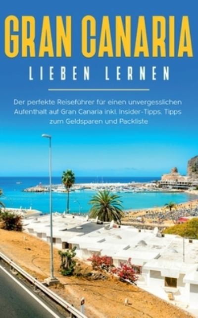 Cover for Melina Saathoff · Gran Canaria lieben lernen: Der perfekte Reisefuhrer fur einen unvergesslichen Aufenthalt auf Gran Canaria inkl. Insider-Tipps, Tipps zum Geldsparen und Packliste (Paperback Book) (2020)