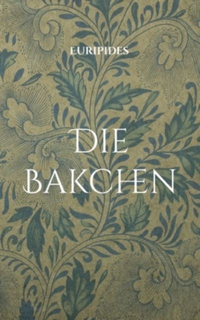 Die Bakchen - Euripides - Livres - Books on Demand - 9783754334201 - 16 août 2021