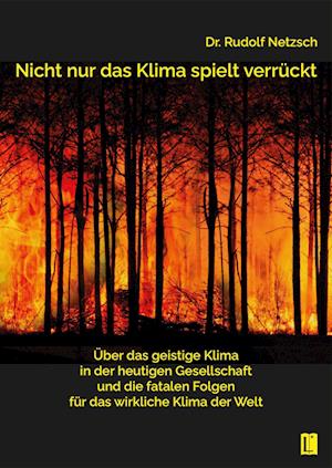 Cover for Rudolf Netzsch · Nicht nur das Klima spielt verrückt – über das geistige Klima in der heutigen Gesellschaft und die fatalen Folgen für das wirkliche Klima der Welt (Bok) (2023)