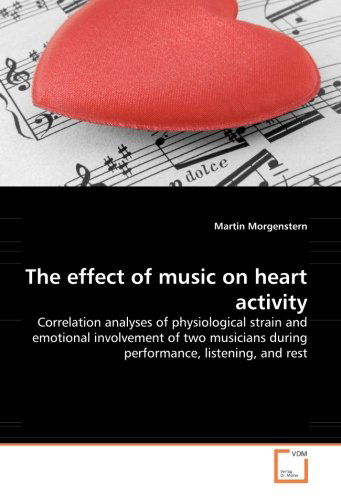 Cover for Martin Morgenstern · The Effect of Music on Heart Activity: Correlation Analyses of Physiological Strain and Emotional Involvement of Two Musicians During Performance, Listening, and Rest (Taschenbuch) (2008)