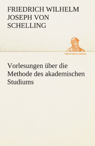 Cover for Friedrich Wilhelm Joseph Von Schelling · Vorlesungen Über Die Methode Des Akademischen Studiums (Tredition Classics) (German Edition) (Paperback Book) [German edition] (2012)