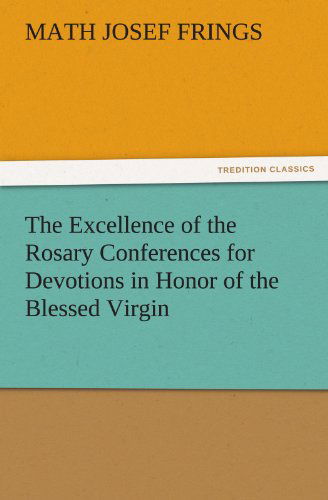 Cover for Math Josef Frings · The Excellence of the Rosary Conferences for Devotions in Honor of the Blessed Virgin (Tredition Classics) (Taschenbuch) (2011)