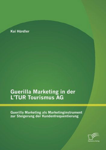 Cover for Kai Hurdler · Guerilla Marketing in der L'TUR Tourismus AG: Guerilla Marketing als Marketinginstrument zur Steigerung der Kundenfrequentierung (Paperback Book) [German edition] (2014)