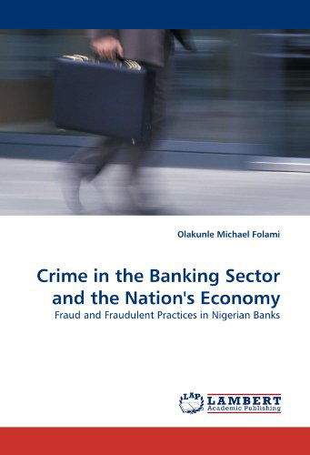 Cover for Olakunle Michael Folami · Crime in the Banking Sector and the Nation's Economy: Fraud and Fraudulent Practices in Nigerian Banks (Paperback Book) (2011)