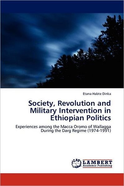 Cover for Etana Habte Dinka · Society, Revolution and Military Intervention in Ethiopian Politics: Experiences Among the Macca Oromo of Wallagga During the Darg Regime (1974-1991) (Paperback Bog) (2011)