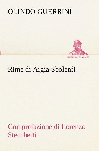 Cover for Olindo Guerrini · Rime Di Argia Sbolenfi Con Prefazione Di Lorenzo Stecchetti (Tredition Classics) (Italian Edition) (Paperback Book) [Italian edition] (2012)