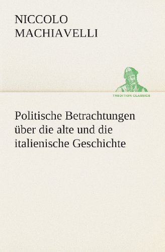 Cover for Niccolo Machiavelli · Politische Betrachtungen Über Die Alte Und Die Italienische Geschichte (Tredition Classics) (German Edition) (Taschenbuch) [German edition] (2013)
