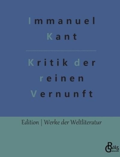 Kritik der reinen Vernunft - Immanuel Kant - Kirjat - Grols Verlag - 9783988285201 - maanantai 5. joulukuuta 2022