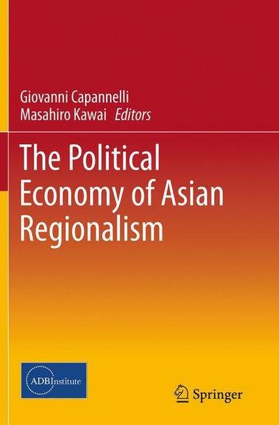 The Political Economy of Asian Regionalism (Paperback Book) [Softcover reprint of the original 1st ed. 2014 edition] (2016)