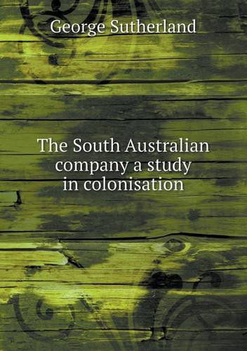 Cover for George Sutherland · The South Australian Company a Study in Colonisation (Paperback Book) (2013)