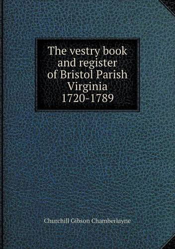 Cover for Churchill Gibson Chamberlayne · The Vestry Book and Register of Bristol Parish  Virginia  1720-1789 (Taschenbuch) (2013)