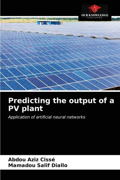 Predicting the output of a PV plant - Abdou Aziz Cissé - Books - Our Knowledge Publishing - 9786203354201 - February 24, 2021