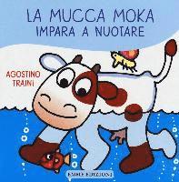 Cover for Agostino Traini · La Mucca Moka Impara A Nuotare. Ediz. Illustrata (Book)