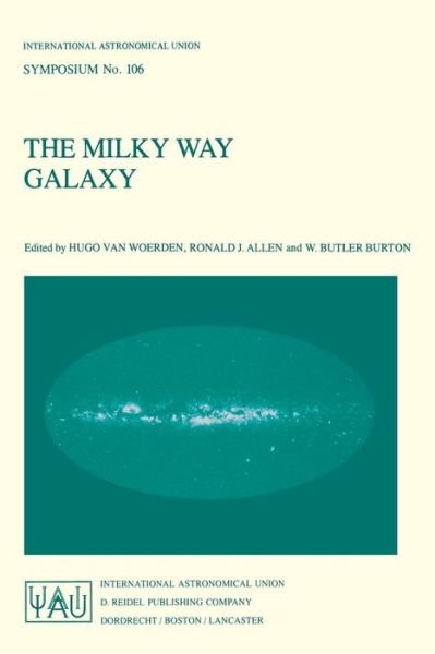 Cover for International Astronomical Union · The Milky Way Galaxy: Proceedings of the 106th Symposium of the International Astronomical Union Held in Groningen, The Netherlands 30 May - 3 June, 1983 - International Astronomical Union Symposia (Paperback Book) [Softcover reprint of the original 1st ed. 1985 edition] (1985)