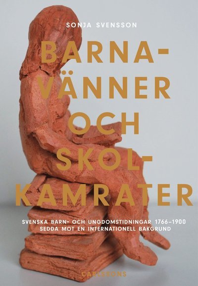 Cover for Svensson Sonja · Barnavänner och skolkamrater : svenska barn- och ungdomstidningar 1766-1900 (Innbunden bok) (2018)