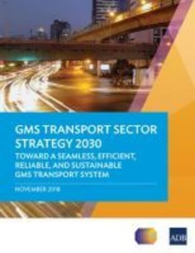 Cover for Asian Development Bank · GMS Transport Sector Strategy 2030: Toward a Seamless, Efficient, Reliable, and Sustainable GMS Transport System (Pocketbok) (2018)