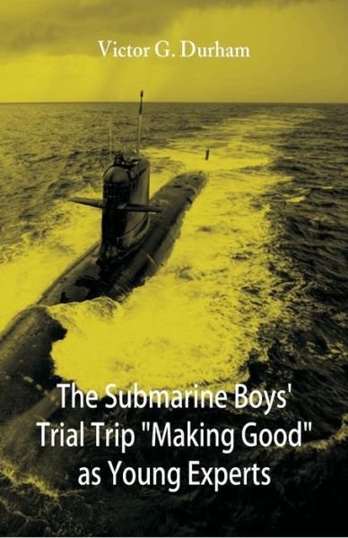 Cover for Victor G Durham · The Submarine Boys' Trial Trip Making Good as Young Experts (Paperback Book) (2018)