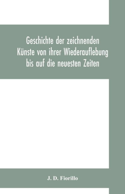 Cover for J D Fiorillo · Geschichte der zeichnenden Kunste von ihrer Wiederauflebung bis auf die neuesten Zeiten (Paperback Book) (2019)