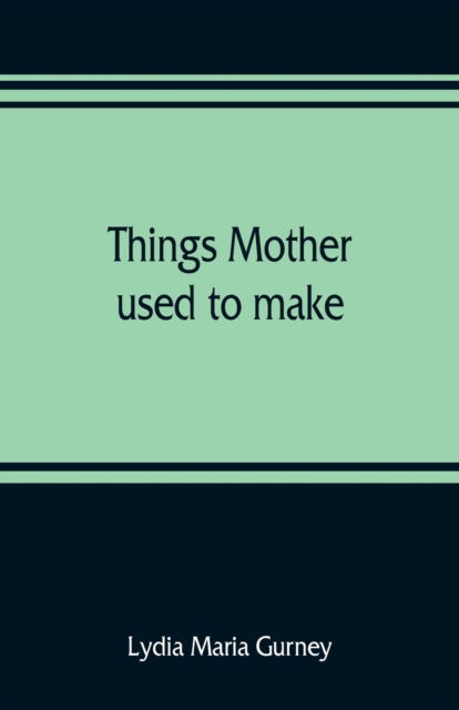 Things mother used to make - Lydia Maria Gurney - Boeken - Alpha Editions - 9789353809201 - 10 augustus 2019